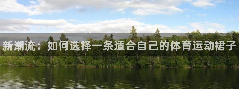 JJB竞技宝官网下载注册：新潮流：如何选择一条适合自