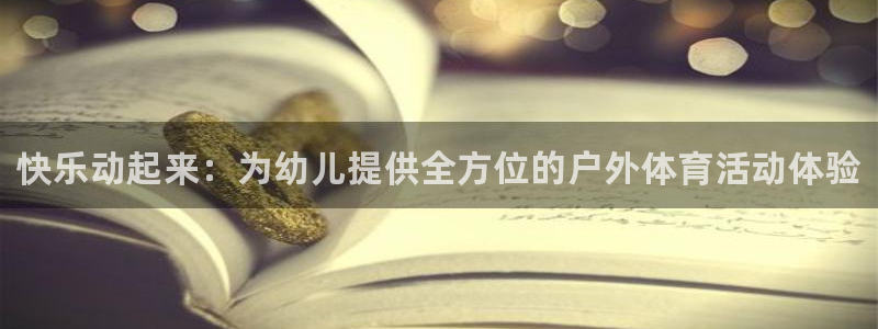 JJB竞技宝官方正版app官网：快乐动起来：为幼儿提供全方位