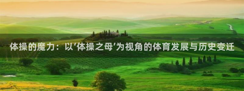JJB竞技宝官方集团官网：体操的魔力：以‘体操之母’