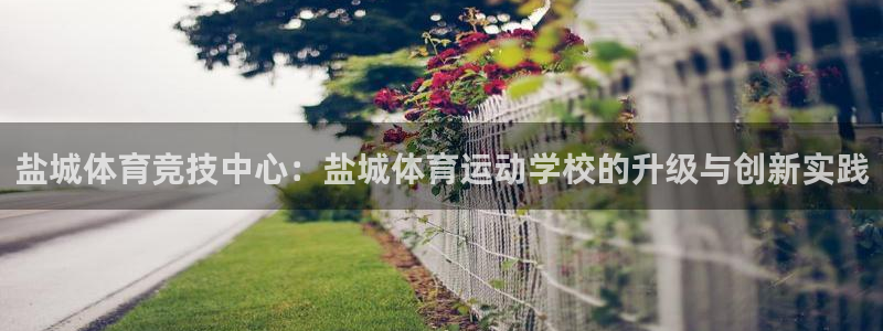 海南JJB竞技宝官网下载：盐城体育竞技中心：盐城体育运动学校
